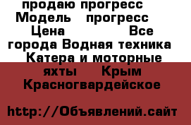 продаю прогресс 4 › Модель ­ прогресс 4 › Цена ­ 100 000 - Все города Водная техника » Катера и моторные яхты   . Крым,Красногвардейское